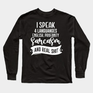 I Speak 4 Languages English Profanity Sarcasm And Real Shit Long Sleeve T-Shirt